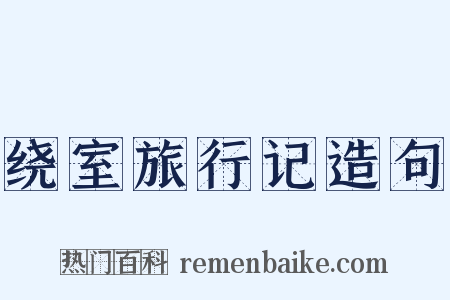 绕室旅行记造句是什么意思的图片